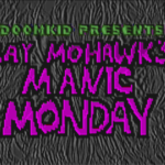 Ray Mohawk's Manic Monday!